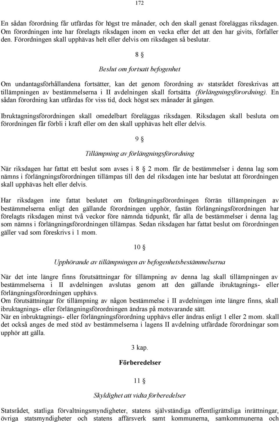 8 Beslut om fortsatt befogenhet Om undantagsförhållandena fortsätter, kan det genom förordning av statsrådet föreskrivas att tillämpningen av bestämmelserna i II avdelningen skall fortsätta