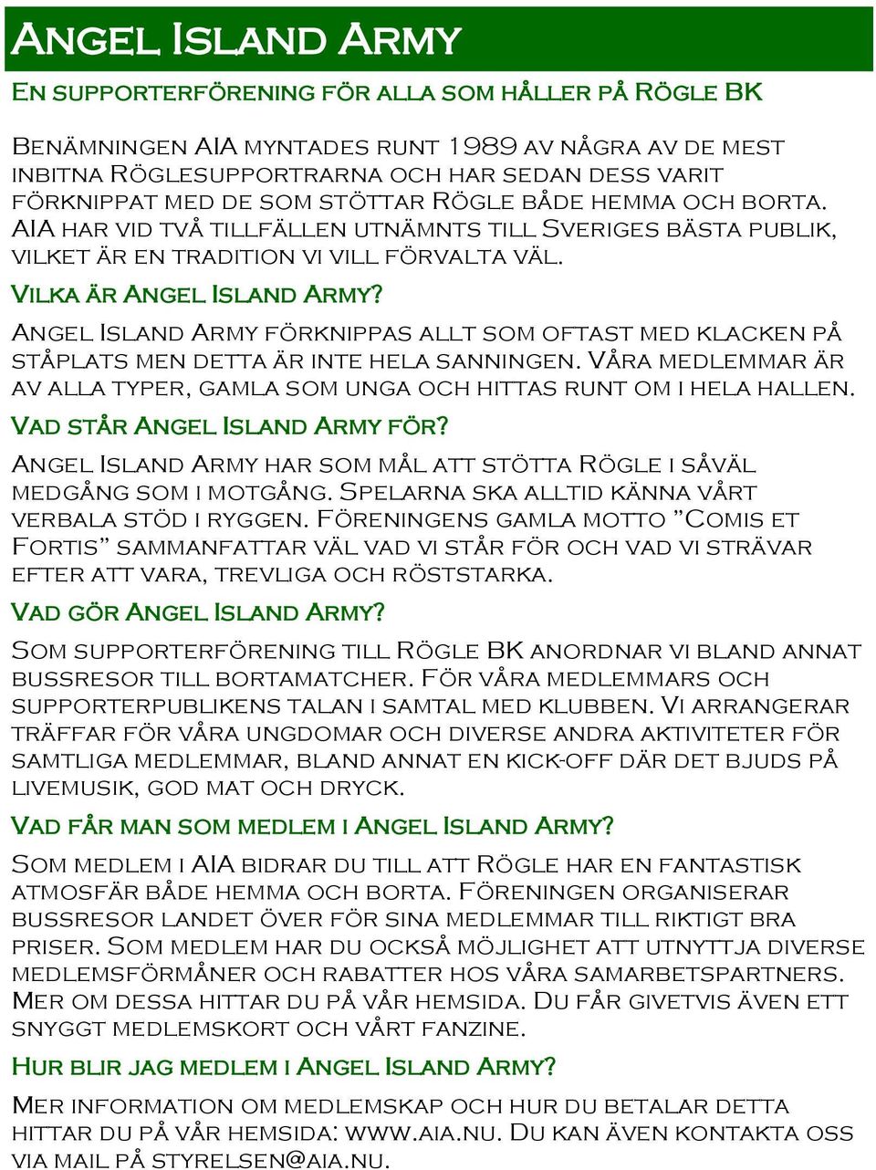 Angel Island Army förknippas allt som oftast med klacken på ståplats men detta är inte hela sanningen. Våra medlemmar är av alla typer, gamla som unga och hittas runt om i hela hallen.