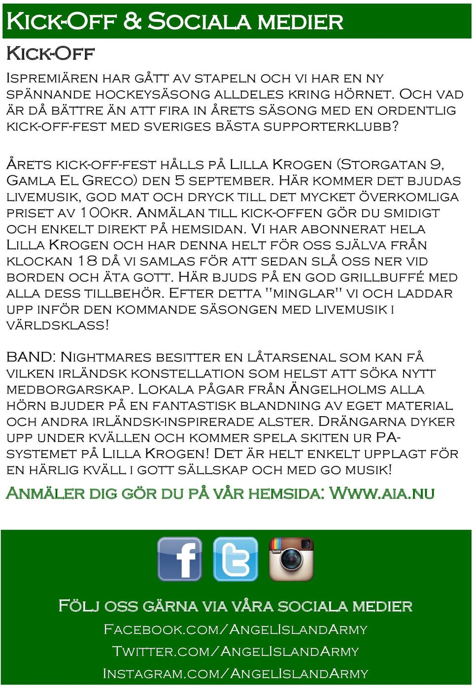 Årets kick-off-fest hålls på Lilla Krogen (Storgatan 9, Gamla El Greco) den 5 september. Här kommer det bjudas livemusik, god mat och dryck till det mycket överkomliga priset av 100kr.