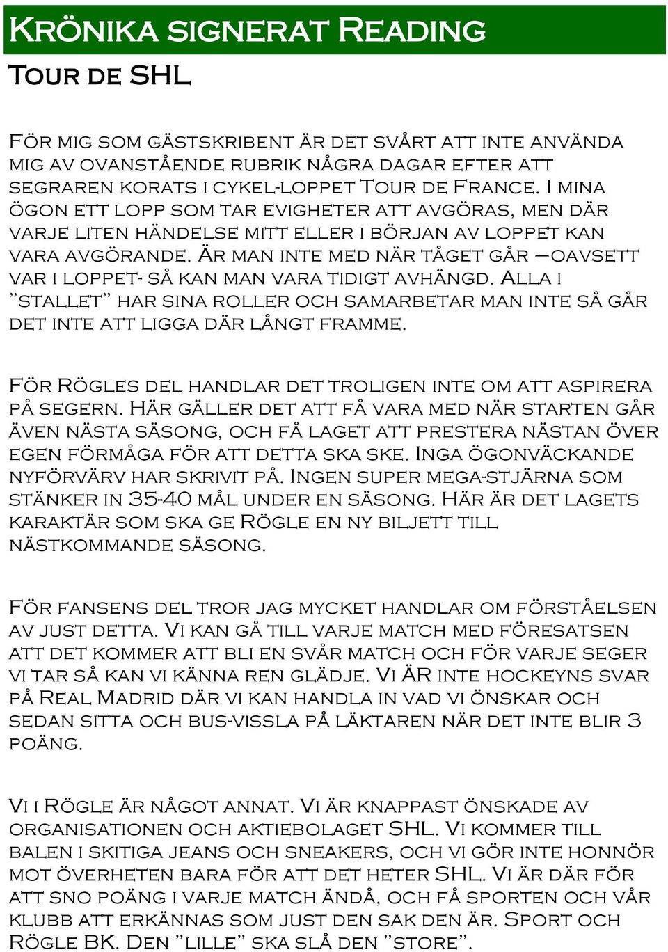 Är man inte med när tåget går oavsett var i loppet- så kan man vara tidigt avhängd. Alla i stallet har sina roller och samarbetar man inte så går det inte att ligga där långt framme.