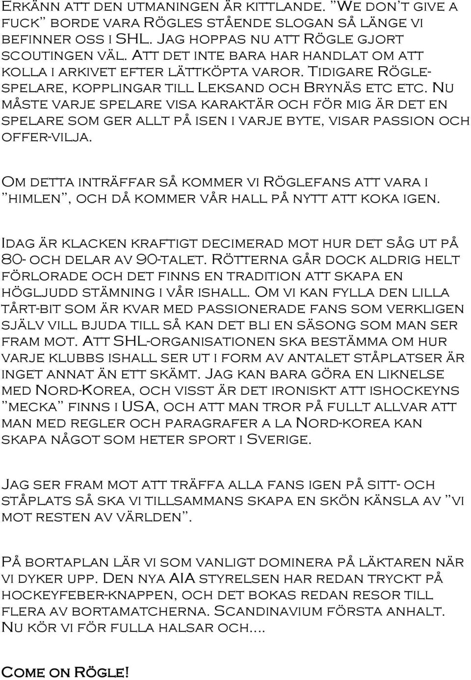 Nu måste varje spelare visa karaktär och för mig är det en spelare som ger allt på isen i varje byte, visar passion och offer-vilja.