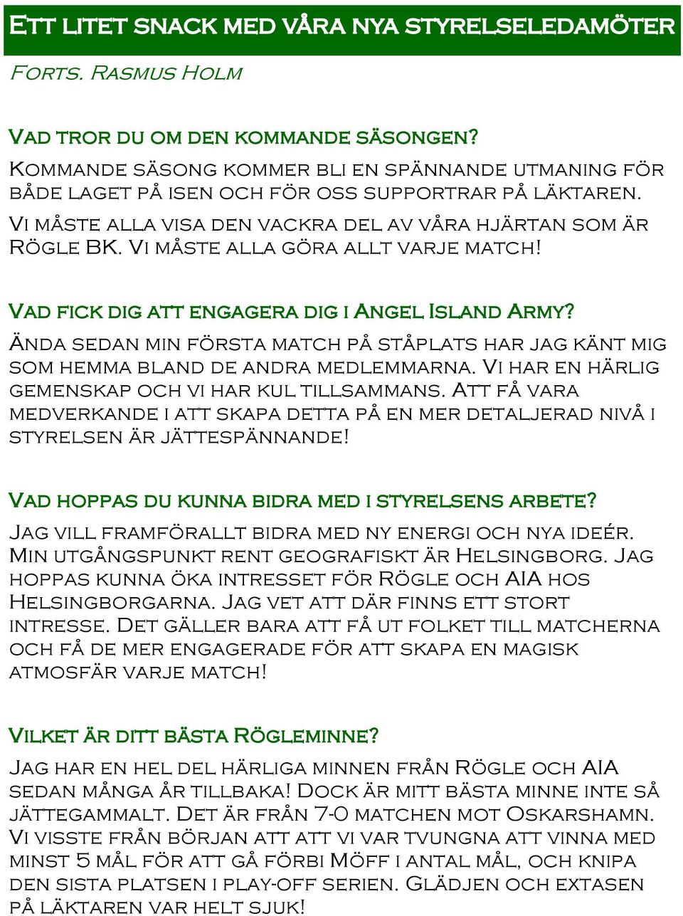 Ända sedan min första match på ståplats har jag känt mig som hemma bland de andra medlemmarna. Vi har en härlig gemenskap och vi har kul tillsammans.