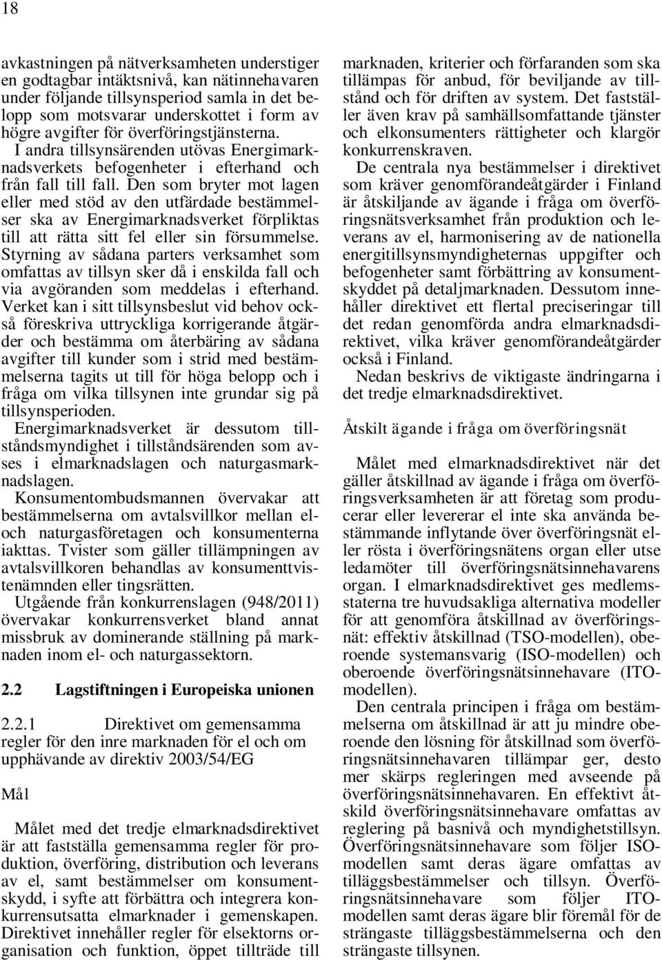 Den som bryter mot lagen eller med stöd av den utfärdade bestämmelser ska av Energimarknadsverket förpliktas till att rätta sitt fel eller sin försummelse.