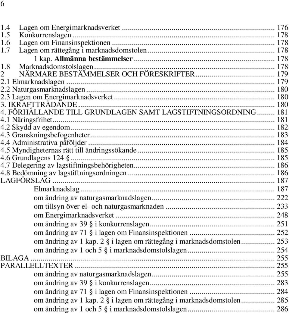 FÖRHÅLLANDE TILL GRUNDLAGEN SAMT LAGSTIFTNINGSORDNING... 181 4.1 Näringsfrihet... 181 4.2 Skydd av egendom... 182 4.3 Granskningsbefogenheter... 183 4.4 Administrativa påföljder... 184 4.