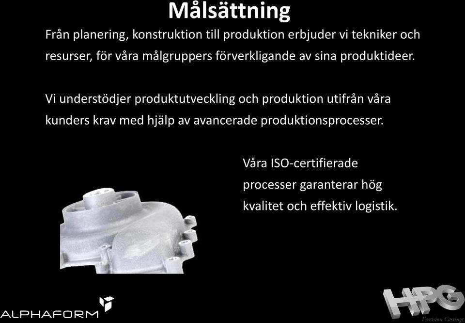 Vi understödjer produktutveckling och produktion utifrån våra kunders krav med hjälp av