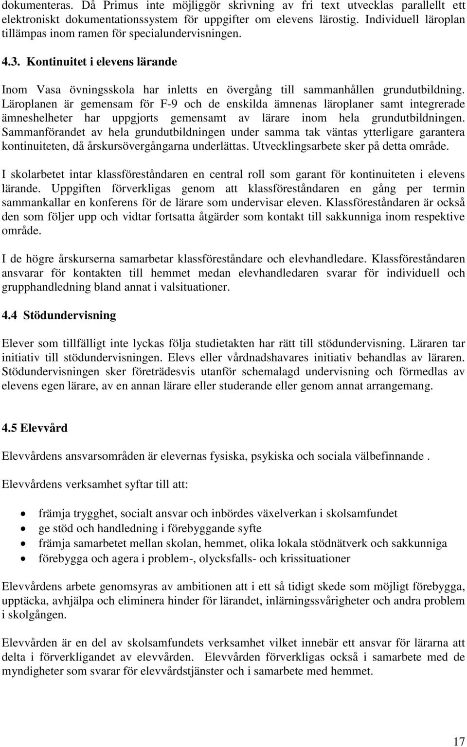 Läroplanen är gemensam för F-9 och de enskilda ämnenas läroplaner samt integrerade ämneshelheter har uppgjorts gemensamt av lärare inom hela grundutbildningen.