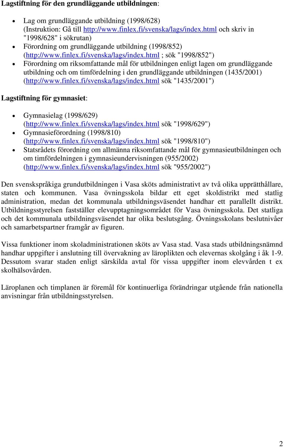 html ; sök "1998/852") Förordning om riksomfattande mål för utbildningen enligt lagen om grundläggande utbildning och om timfördelning i den grundläggande utbildningen (1435/2001) (http://www.finlex.