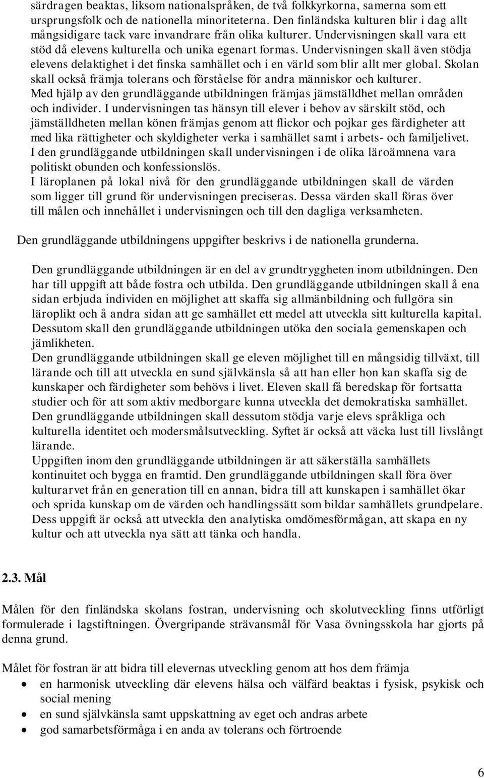 Undervisningen skall även stödja elevens delaktighet i det finska samhället och i en värld som blir allt mer global. Skolan skall också främja tolerans och förståelse för andra människor och kulturer.