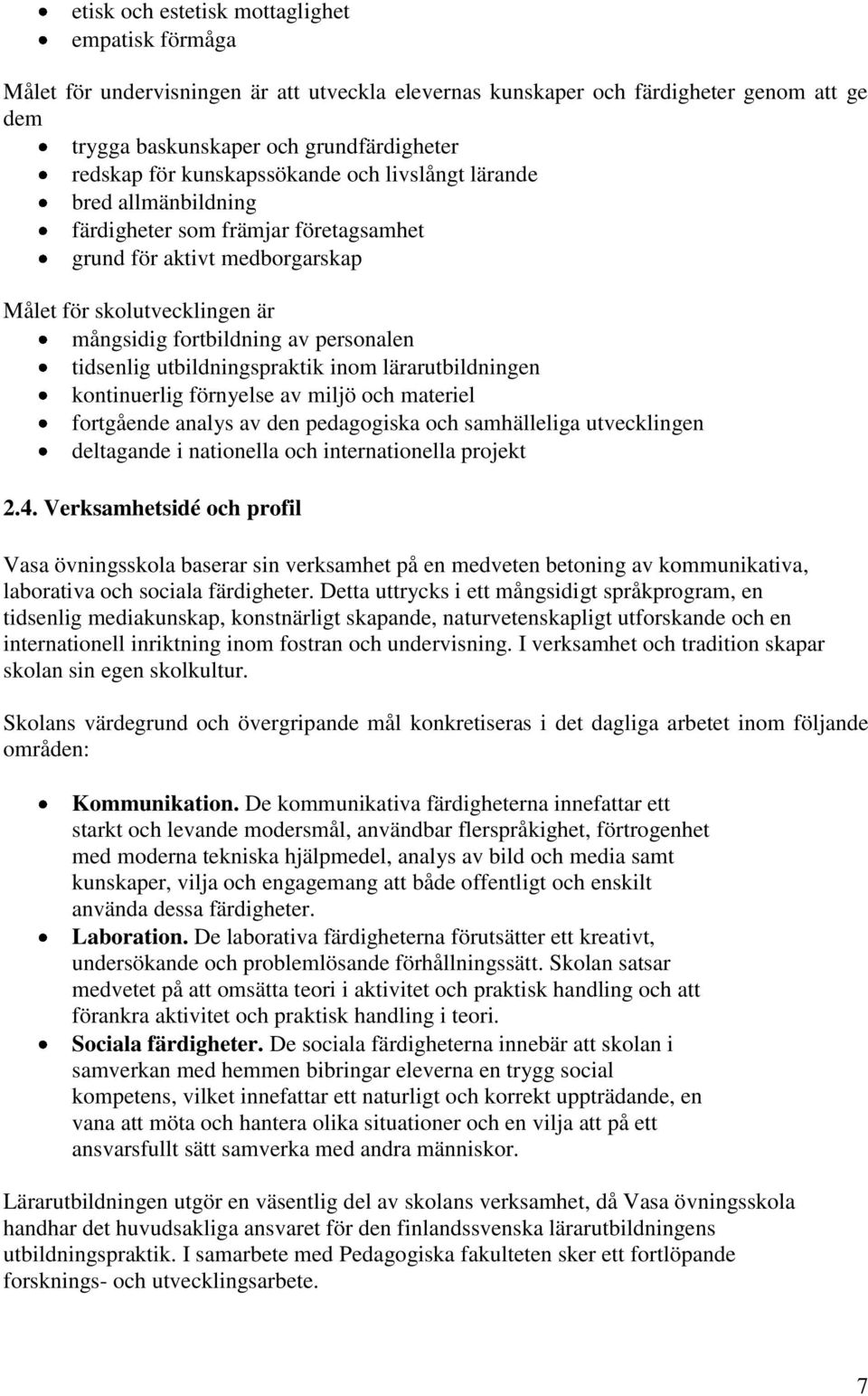 tidsenlig utbildningspraktik inom lärarutbildningen kontinuerlig förnyelse av miljö och materiel fortgående analys av den pedagogiska och samhälleliga utvecklingen deltagande i nationella och