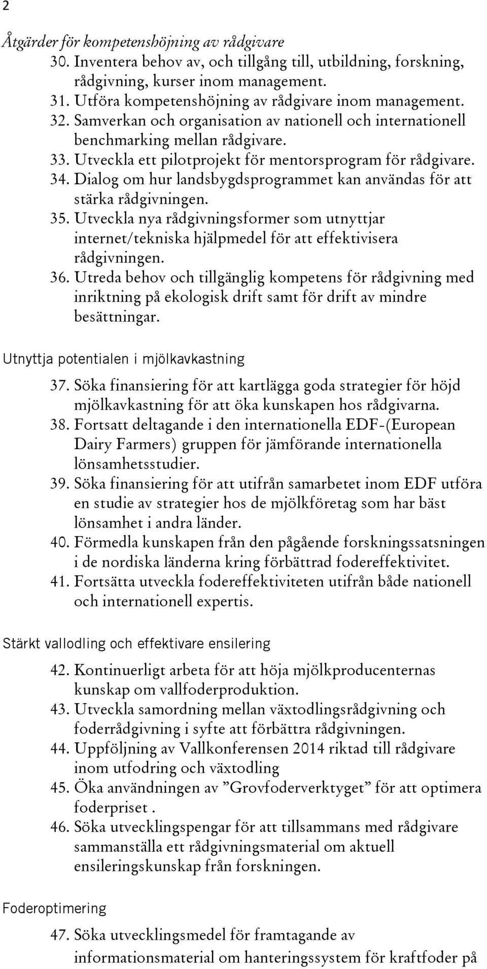 Utveckla ett pilotprojekt för mentorsprogram för rådgivare. 34. Dialog om hur landsbygdsprogrammet kan användas för att stärka rådgivningen. 35.