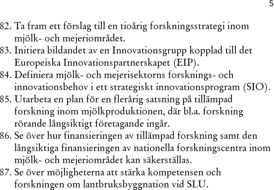 Definiera mjölk- och mejerisektorns forsknings- och innovationsbehov i ett strategiskt innovationsprogram (SIO). 85.