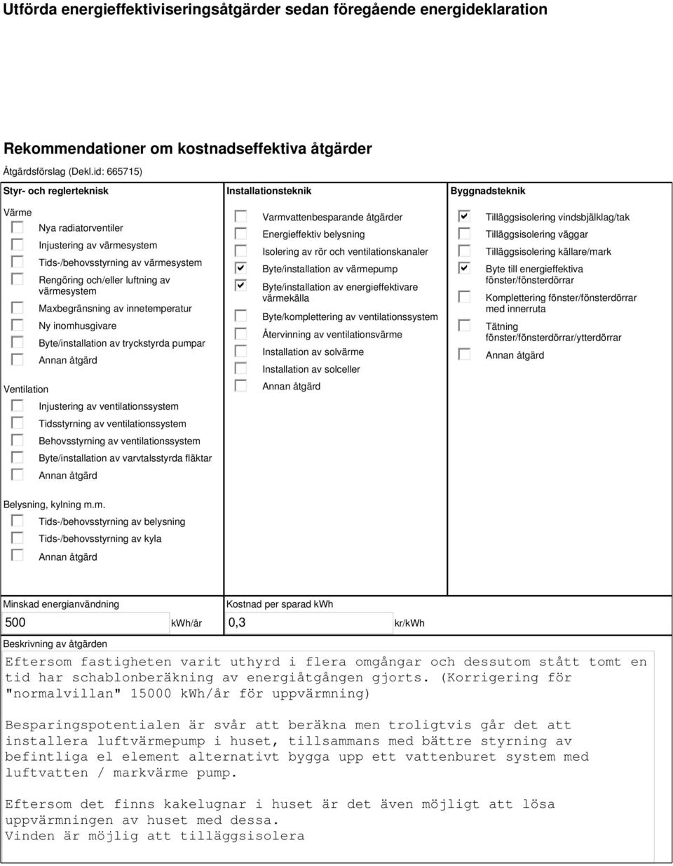 innetemperatur Ny inomhusgivare Byte/installation av tryckstyrda pumpar Injustering av ventilationssystem Tidsstyrning av ventilationssystem Behovsstyrning av ventilationssystem Byte/installation av