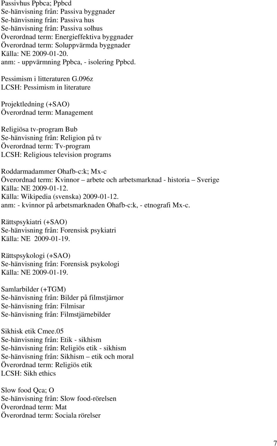 096z LCSH: Pessimism in literature Projektledning (+SAO) Överordnad term: Management Religiösa tv-program Bub Se-hänvisning från: Religion på tv Överordnad term: Tv-program LCSH: Religious television