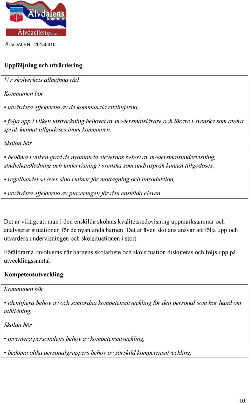 Skolan bör bedöma i vilken grad de nyanlända elevernas behov av modersmålsundervisning, studiehandledning och undervisning i svenska som andraspråk kunnat tillgodoses, regelbundet se över sina