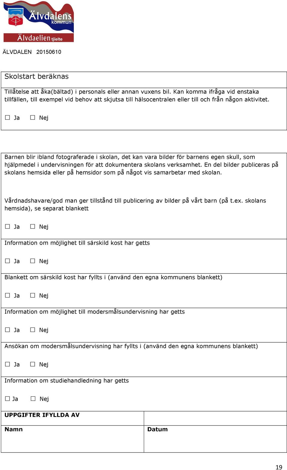 Ja Nej Barnen blir ibland fotograferade i skolan, det kan vara bilder för barnens egen skull, som hjälpmedel i undervisningen för att dokumentera skolans verksamhet.