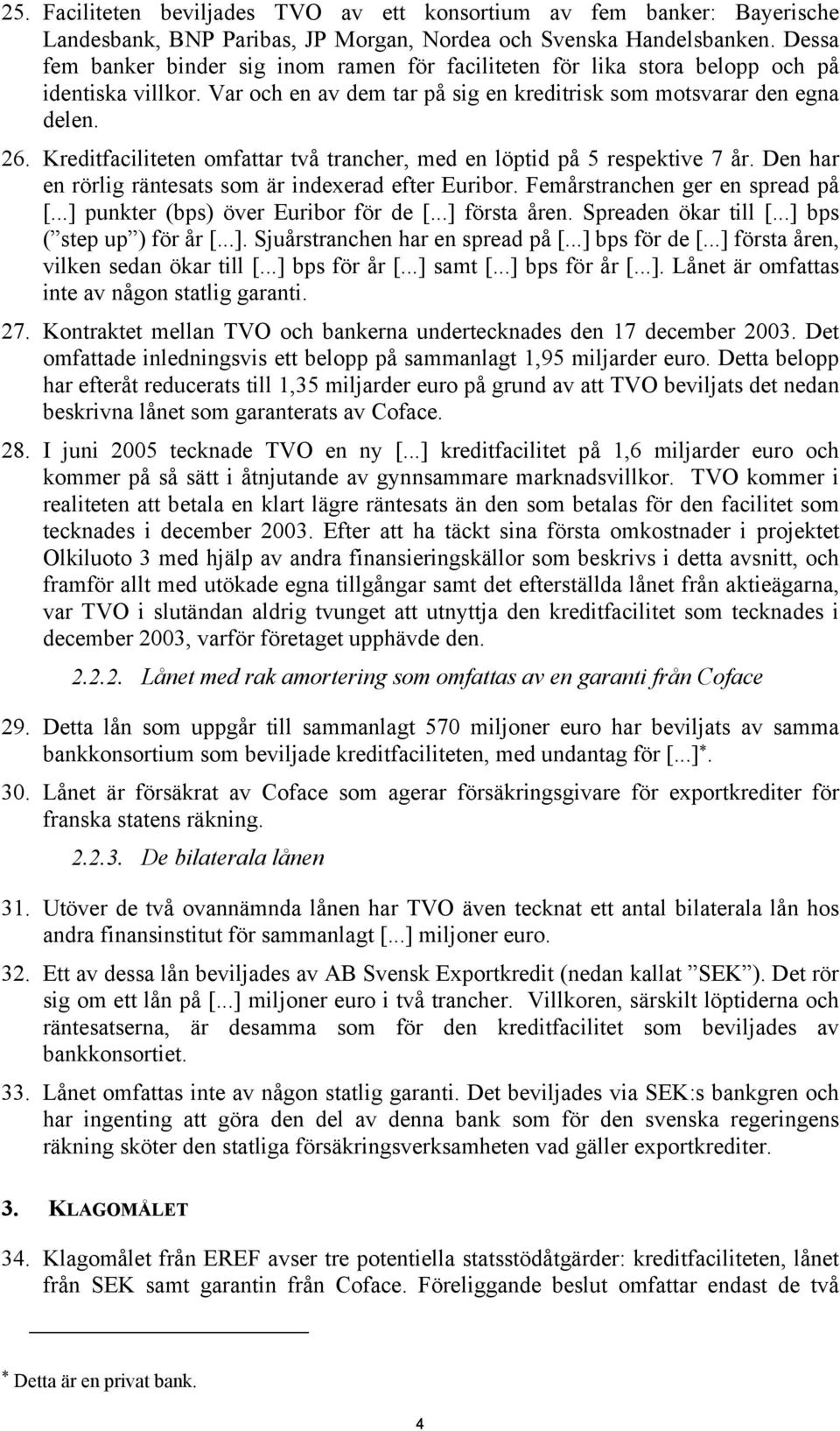 Kreditfaciliteten omfattar två trancher, med en löptid på 5 respektive 7 år. Den har en rörlig räntesats som är indexerad efter Euribor. Femårstranchen ger en spread på [.