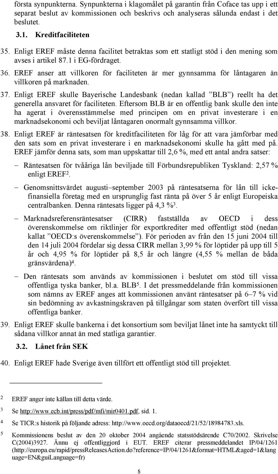 EREF anser att villkoren för faciliteten är mer gynnsamma för låntagaren än villkoren på marknaden. 37.