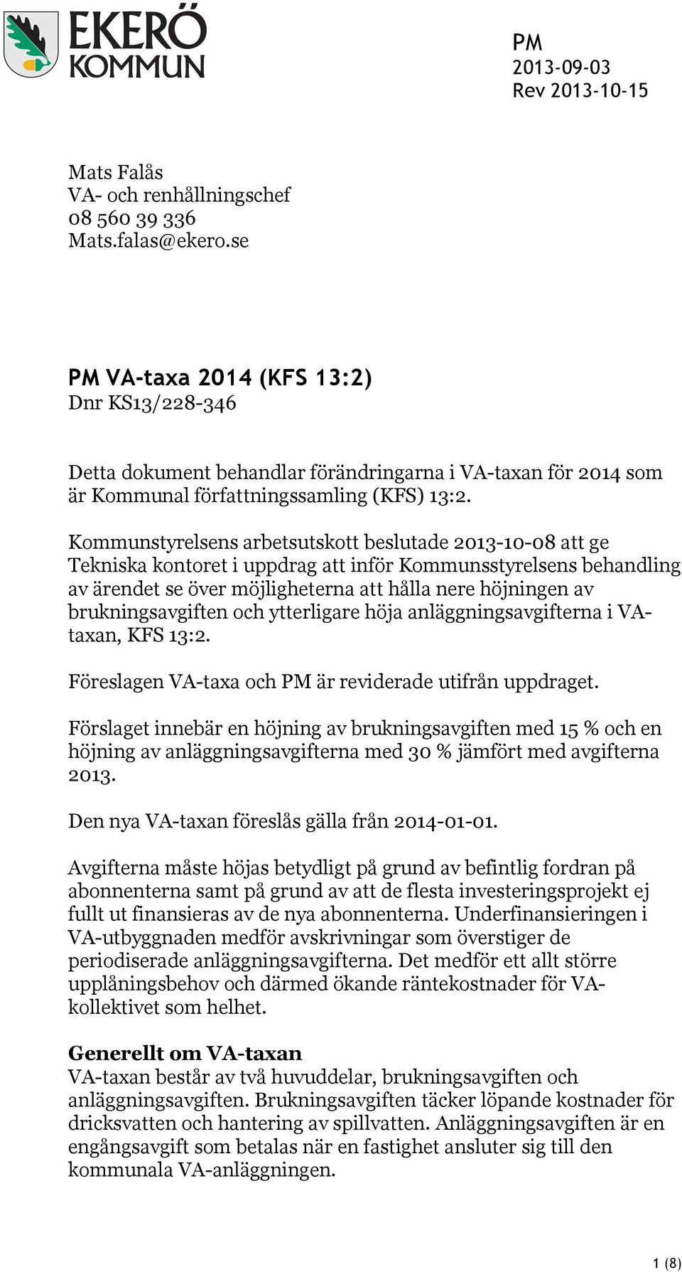 Kommunstyrelsens arbetsutskott beslutade 2013-10-08 att ge Tekniska kontoret i uppdrag att inför Kommunsstyrelsens behandling av ärendet se över möjligheterna att hålla nere höjningen av