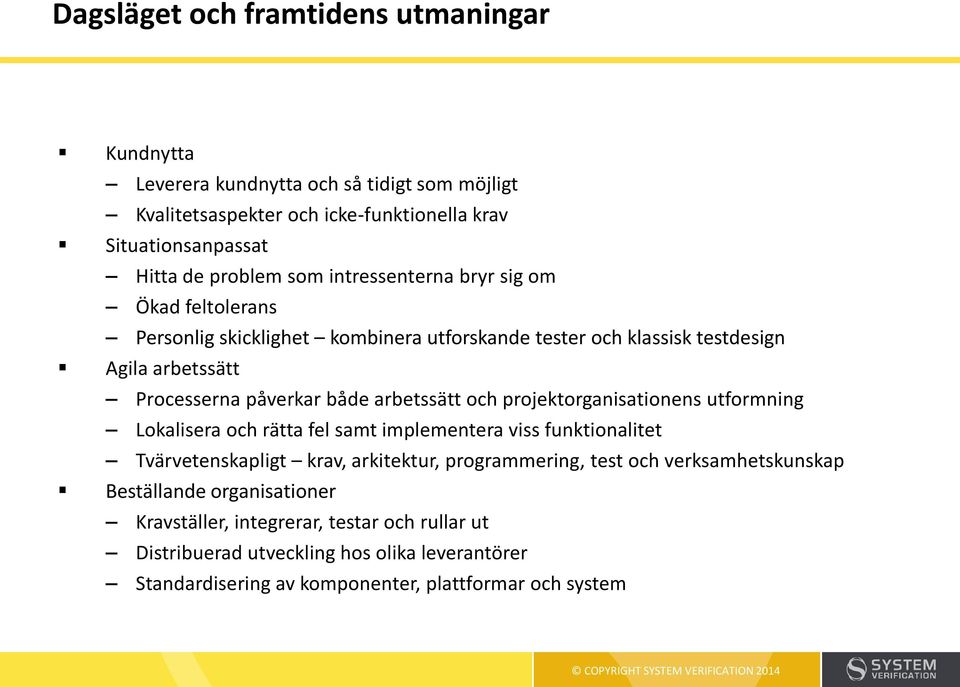 och projektorganisationens utformning Lokalisera och rätta fel samt implementera viss funktionalitet Tvärvetenskapligt krav, arkitektur, programmering, test och