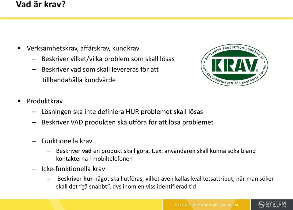 kundvärde Produktkrav Lösningen ska inte definiera HUR problemet skall lösas Beskriver VAD produkten ska utföra för att lösa problemet