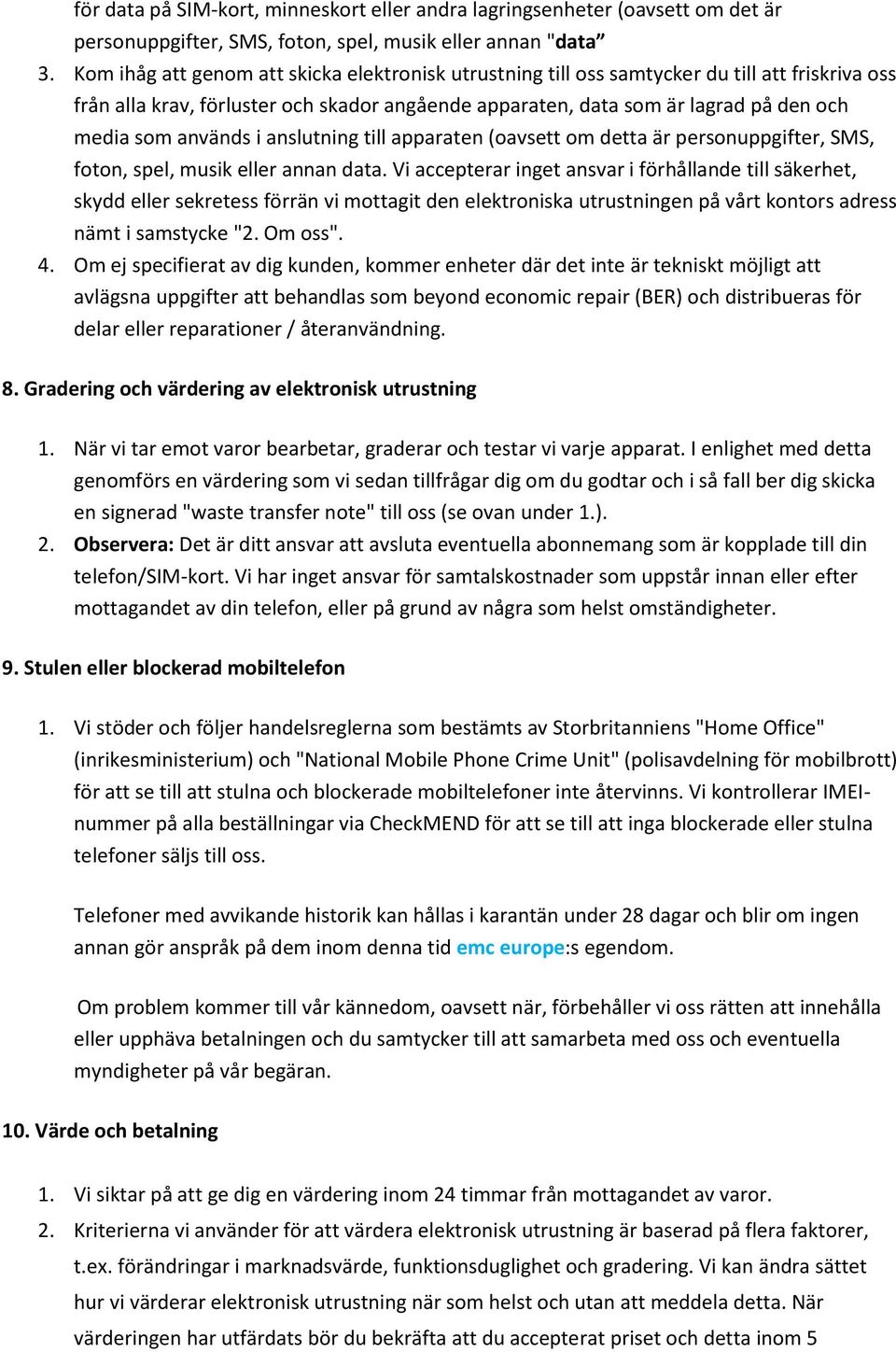 används i anslutning till apparaten (oavsett om detta är personuppgifter, SMS, foton, spel, musik eller annan data.