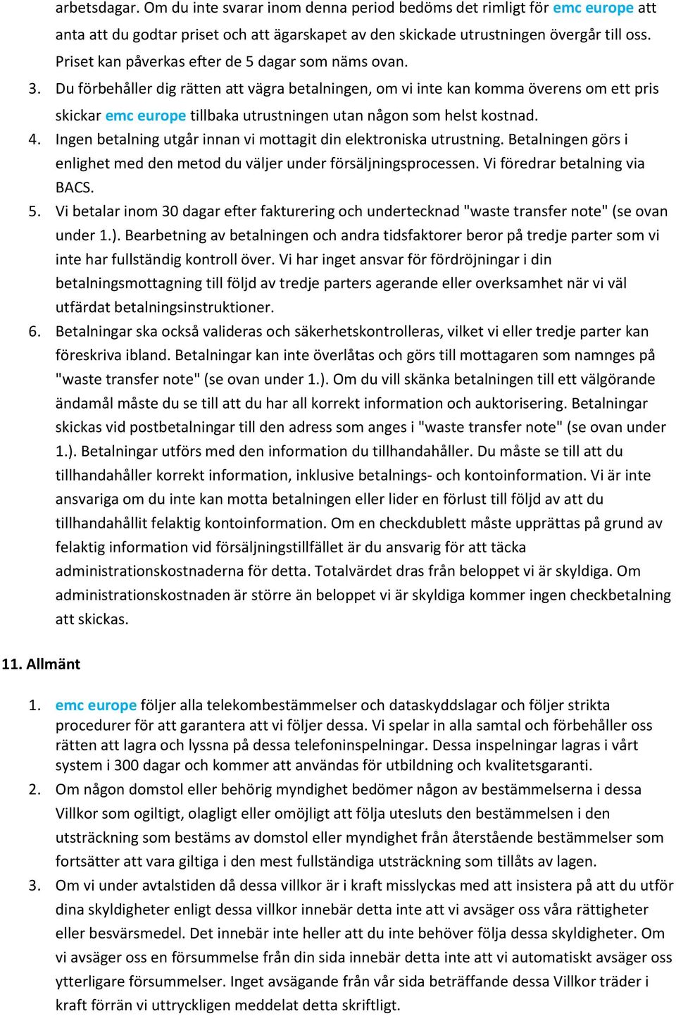 Du förbehåller dig rätten att vägra betalningen, om vi inte kan komma överens om ett pris skickar emc europe tillbaka utrustningen utan någon som helst kostnad. 4.