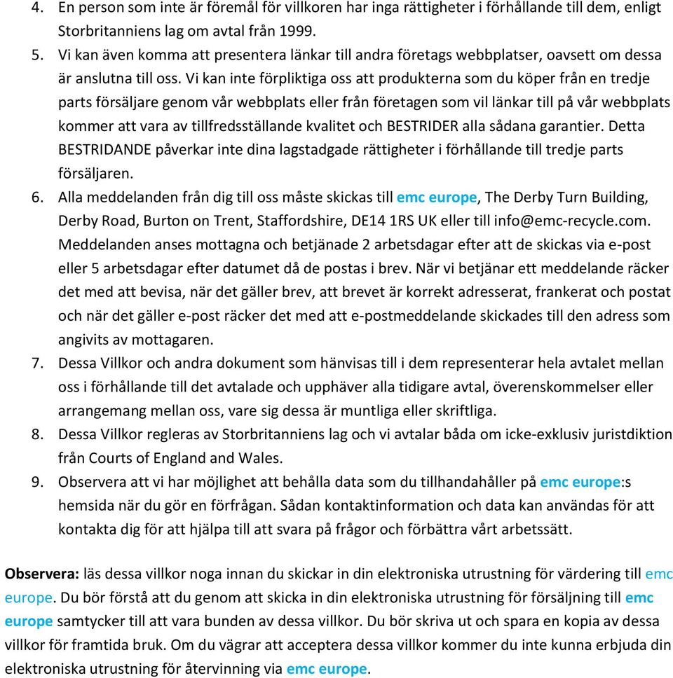 Vi kan inte förpliktiga oss att produkterna som du köper från en tredje parts försäljare genom vår webbplats eller från företagen som vil länkar till på vår webbplats kommer att vara av