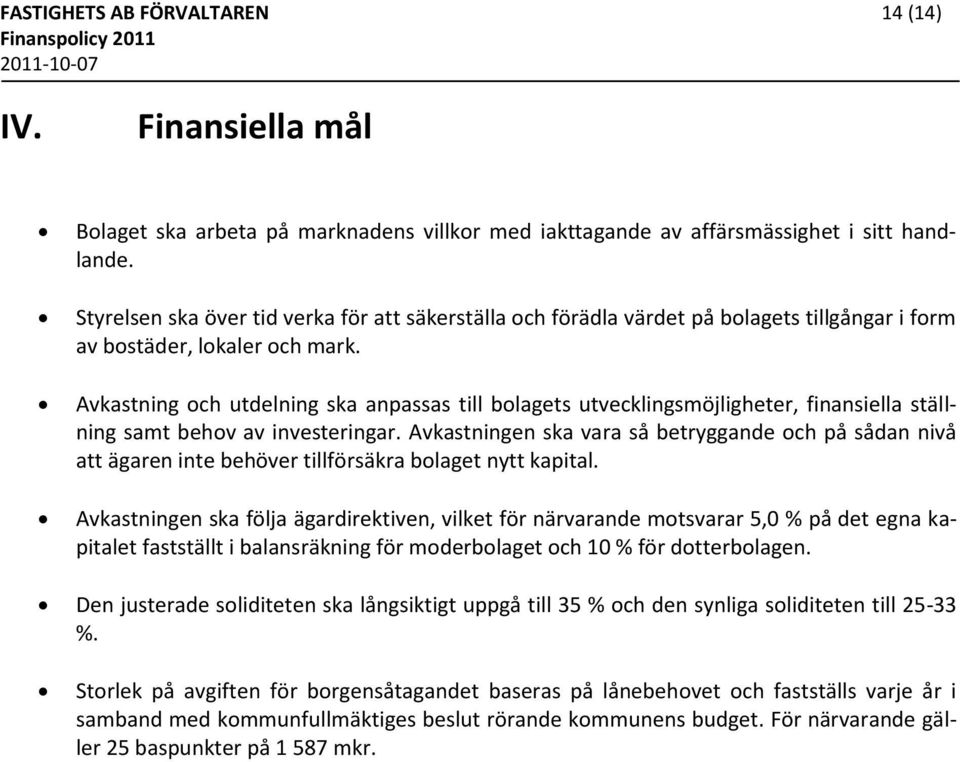 Avkastning och utdelning ska anpassas till bolagets utvecklingsmöjligheter, finansiella ställning samt behov av investeringar.