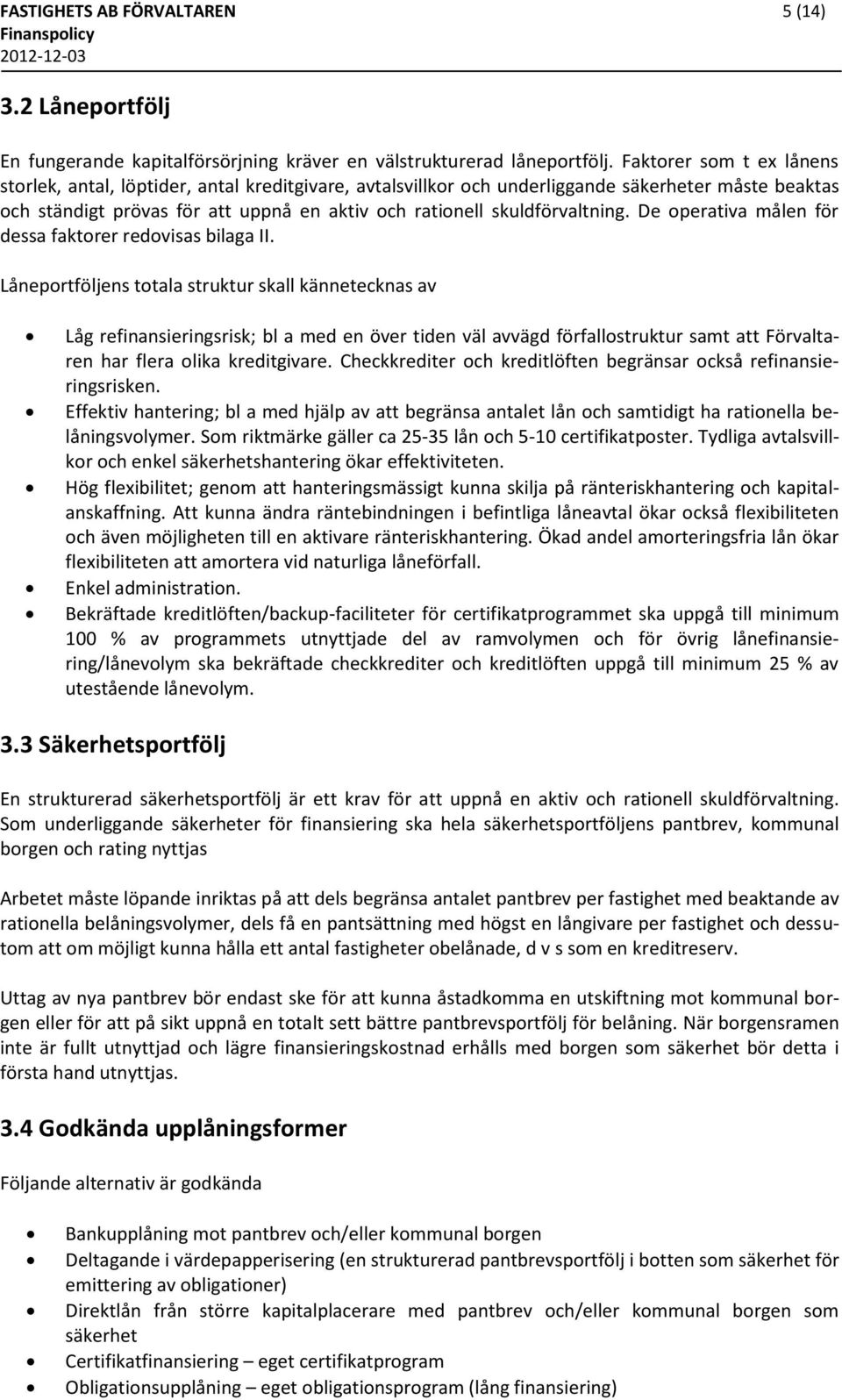 skuldförvaltning. De operativa målen för dessa faktorer redovisas bilaga II.