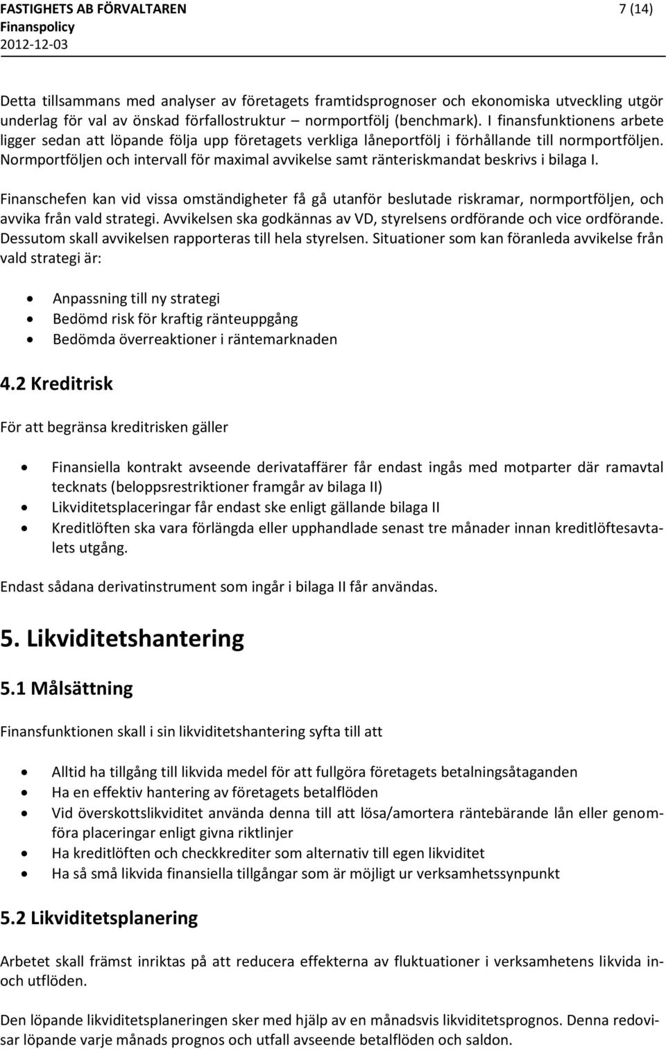 Normportföljen och intervall för maximal avvikelse samt ränteriskmandat beskrivs i bilaga I.