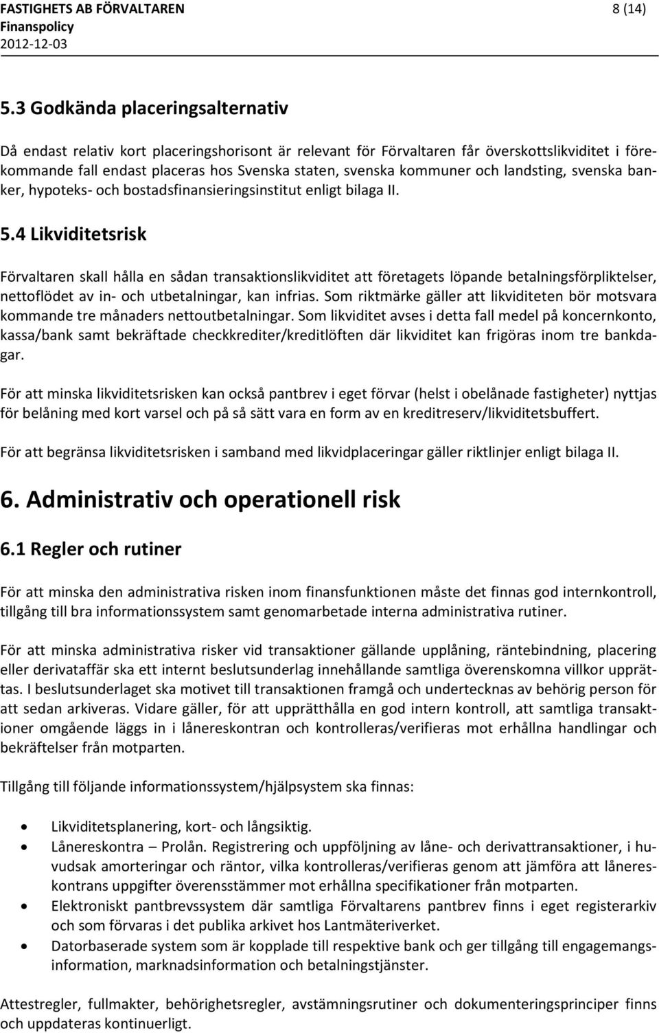 och landsting, svenska banker, hypoteks- och bostadsfinansieringsinstitut enligt bilaga II. 5.