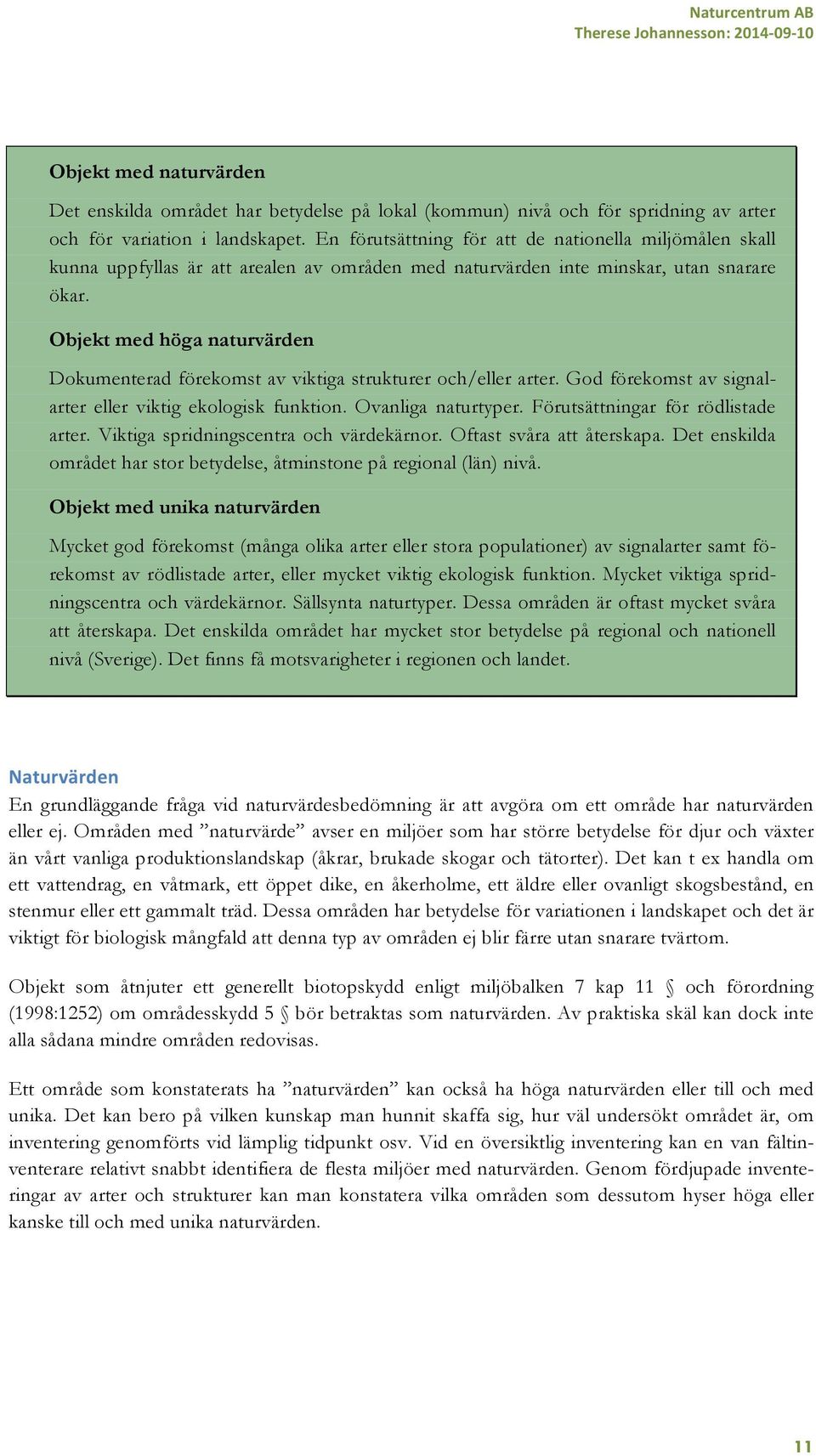 Objekt med höga naturvärden Dokumenterad förekomst av viktiga strukturer och/eller arter. God förekomst av signalarter eller viktig ekologisk funktion. Ovanliga naturtyper.