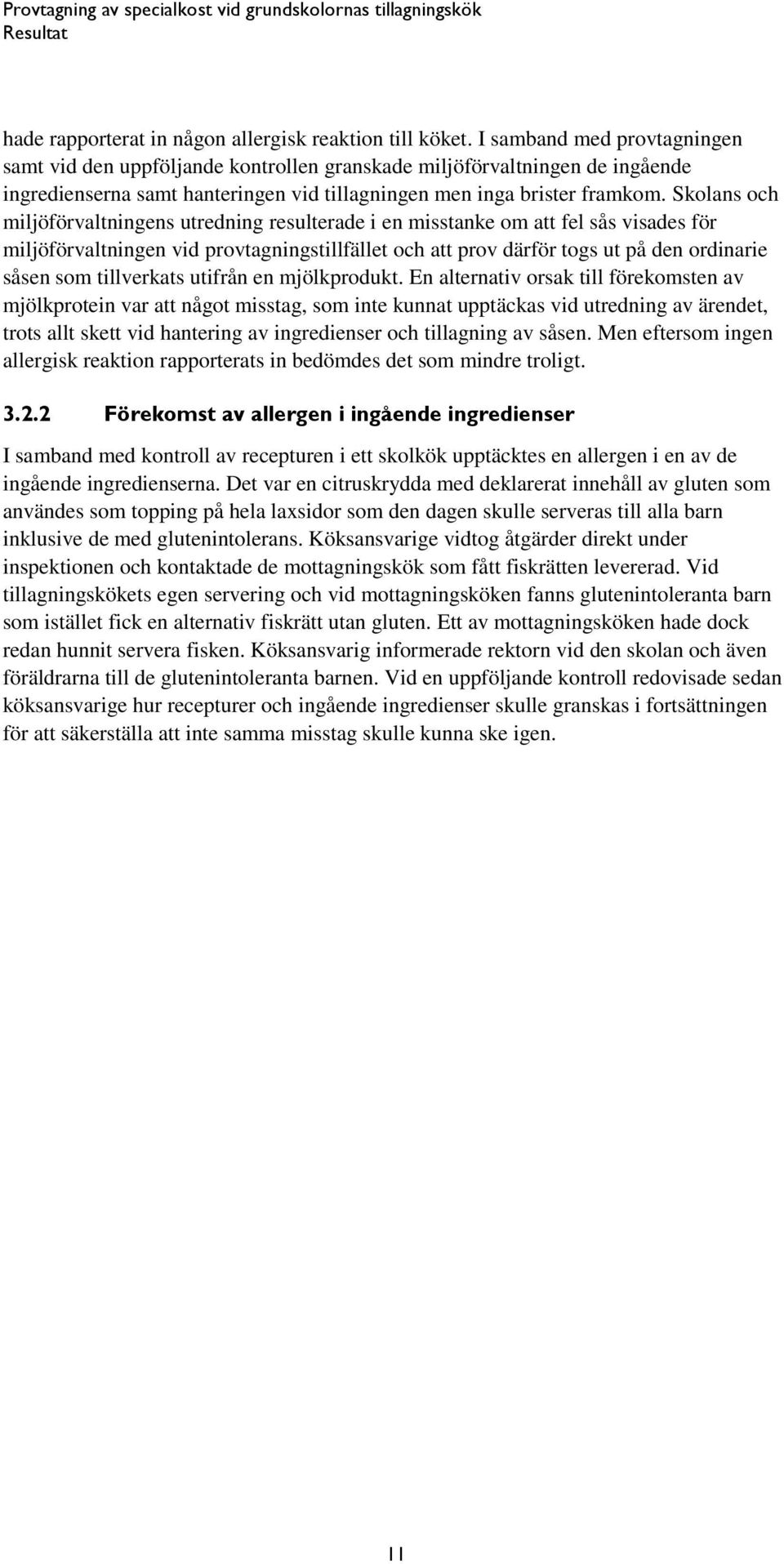 Skolans och miljöförvaltningens utredning resulterade i en misstanke om att fel sås visades för miljöförvaltningen vid provtagningstillfället och att prov därför togs ut på den ordinarie såsen som