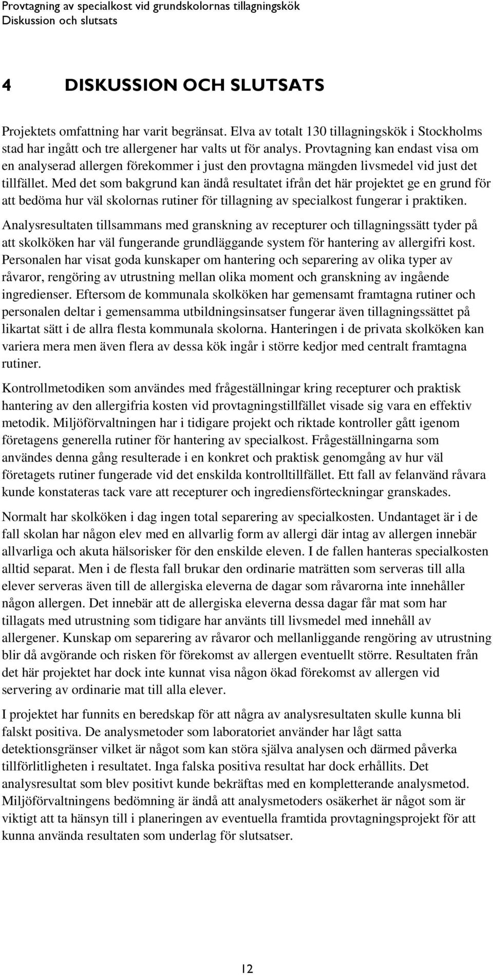 Med det som bakgrund kan ändå resultatet ifrån det här projektet ge en grund för att bedöma hur väl skolornas rutiner för tillagning av specialkost fungerar i praktiken.