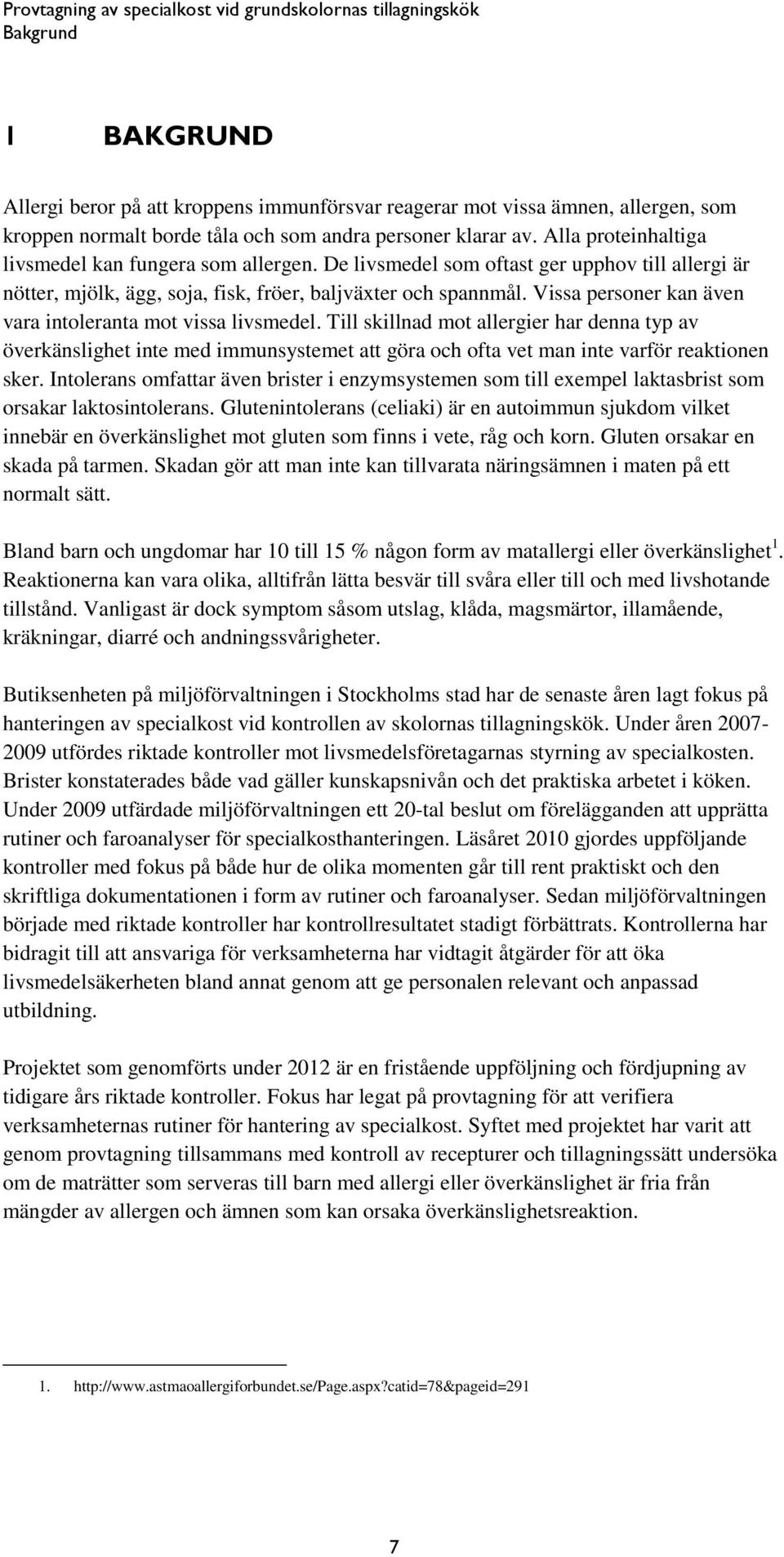 Vissa personer kan även vara intoleranta mot vissa livsmedel. Till skillnad mot allergier har denna typ av överkänslighet inte med immunsystemet att göra och ofta vet man inte varför reaktionen sker.