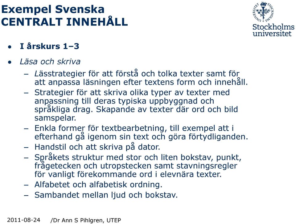 Enkla former för textbearbetning, till exempel att i efterhand gå igenom sin text och göra förtydliganden. Handstil och att skriva på dator.