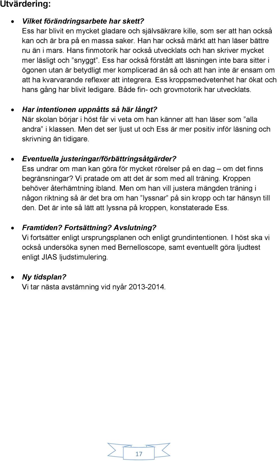 Ess har också förstått att läsningen inte bara sitter i ögonen utan är betydligt mer komplicerad än så och att han inte är ensam om att ha kvarvarande reflexer att integrera.