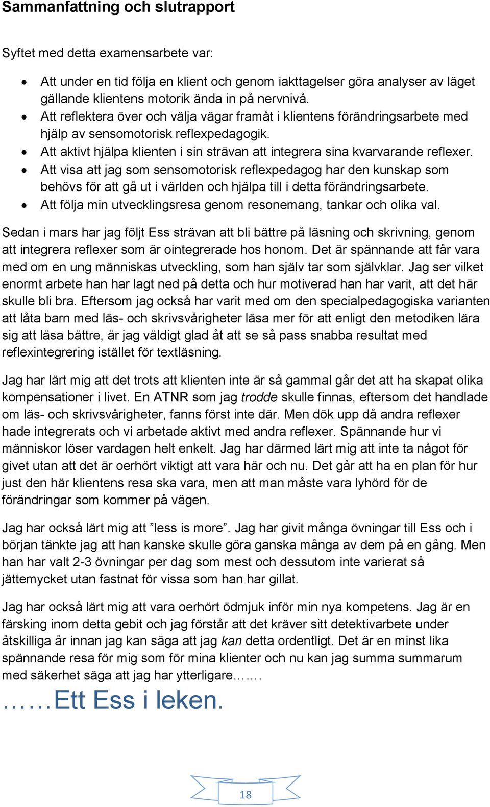 Att visa att jag som sensomotorisk reflexpedagog har den kunskap som behövs för att gå ut i världen och hjälpa till i detta förändringsarbete.