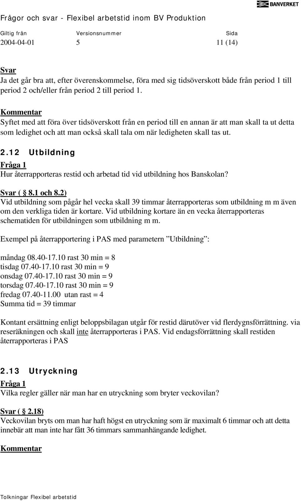 12 Utbildning Hur återrapporteras restid och arbetad tid vid utbildning hos Banskolan? ( 8.1 och 8.