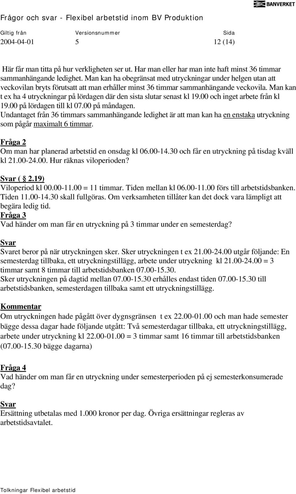 Man kan t ex ha 4 utryckningar på lördagen där den sista slutar senast kl 19.00 och inget arbete från kl 19.00 på lördagen till kl 07.00 på måndagen.