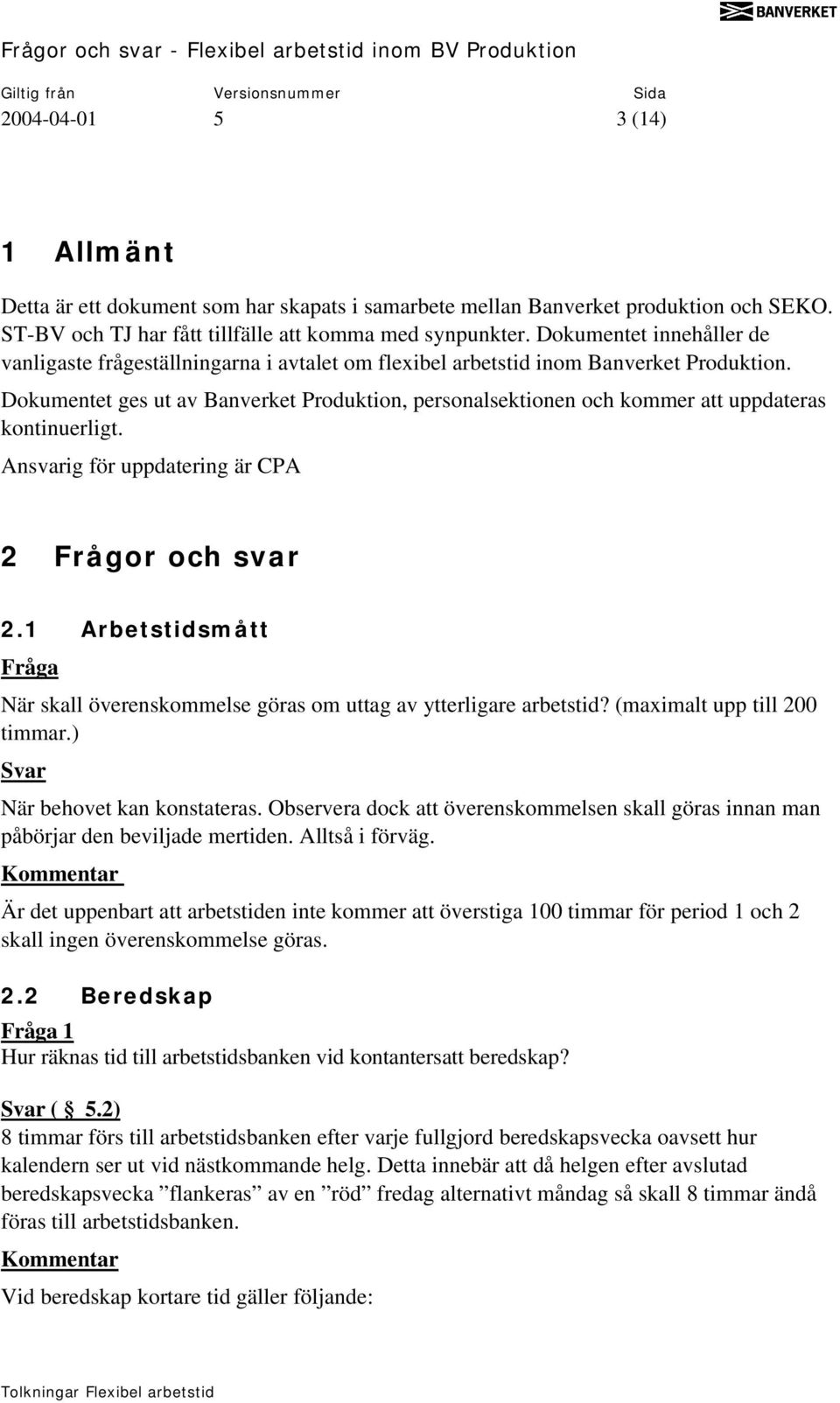 Dokumentet ges ut av Banverket Produktion, personalsektionen och kommer att uppdateras kontinuerligt. Ansvarig för uppdatering är CPA 2 Frågor och svar 2.