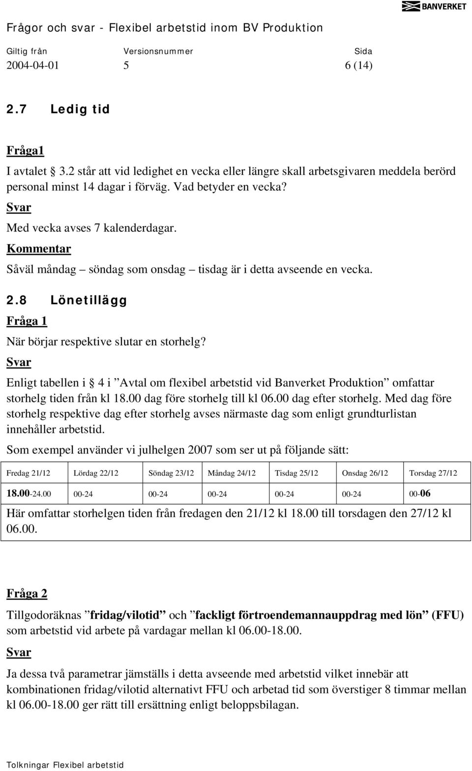 Enligt tabellen i 4 i Avtal om flexibel arbetstid vid Banverket Produktion omfattar storhelg tiden från kl 18.00 dag före storhelg till kl 06.00 dag efter storhelg.