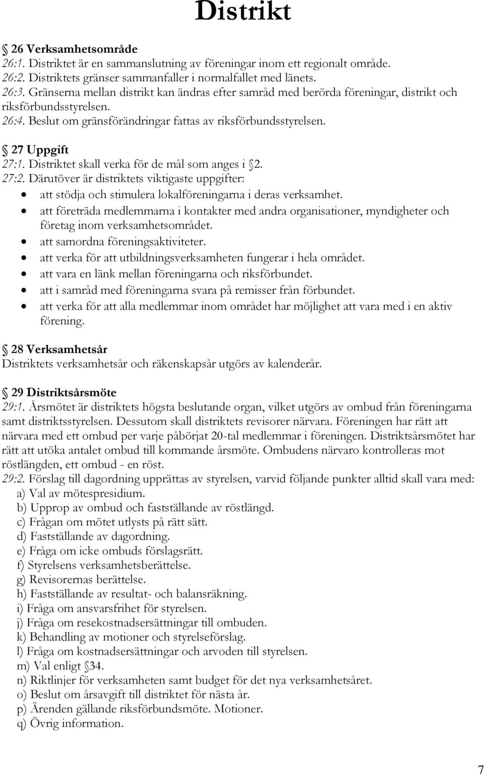 Distriktet skall verka för de mål som anges i 2. 27:2. Därutöver är distriktets viktigaste uppgifter: att stödja och stimulera lokalföreningarna i deras verksamhet.