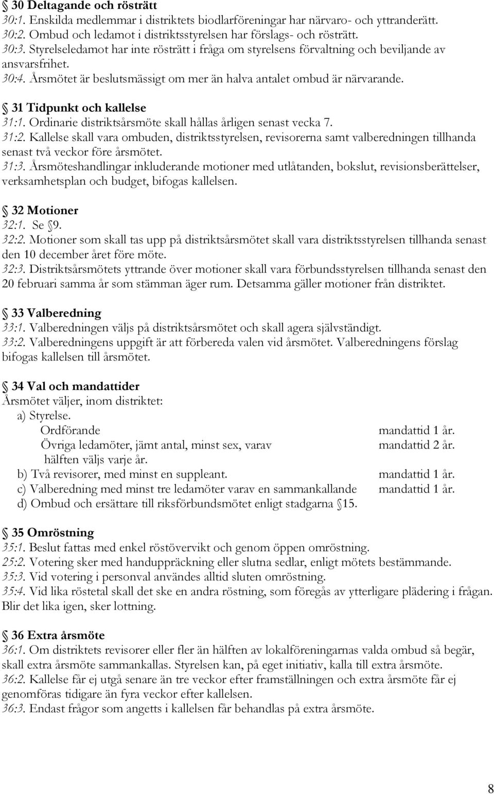 31 Tidpunkt och kallelse 31:1. Ordinarie distriktsårsmöte skall hållas årligen senast vecka 7. 31:2.