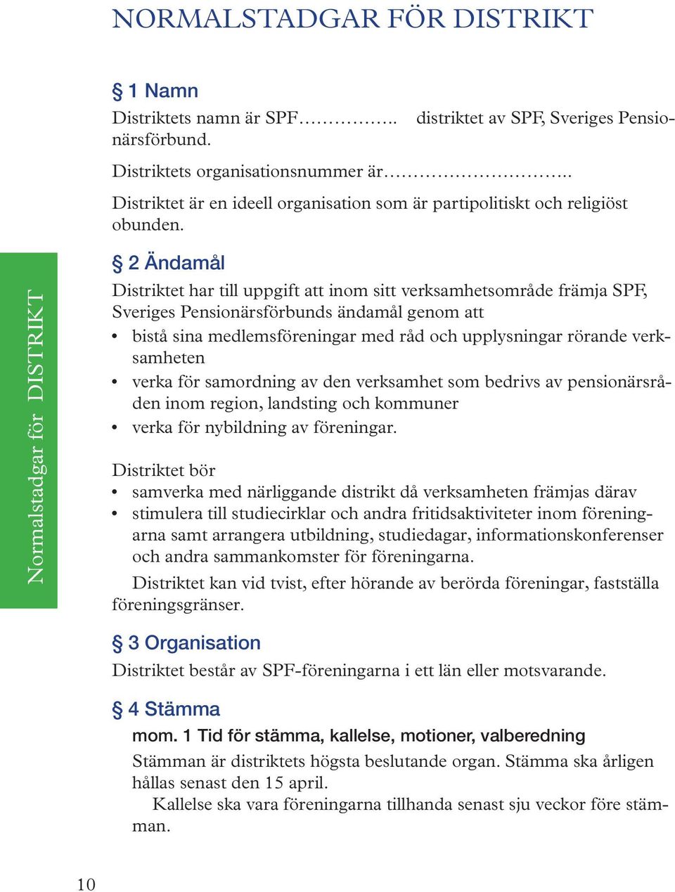 Normalstadgar för DISTRIKT 2 Ändamål Distriktet har till uppgift att inom sitt verksamhetsområde främja SPF, Sveriges Pensionärsförbunds ändamål genom att bistå sina medlemsföreningar med råd och