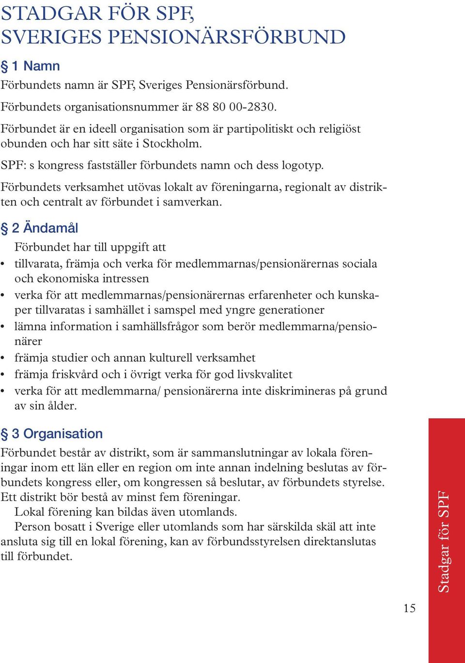 Förbundets verksamhet utövas lokalt av föreningarna, regionalt av distrikten och centralt av förbundet i samverkan.