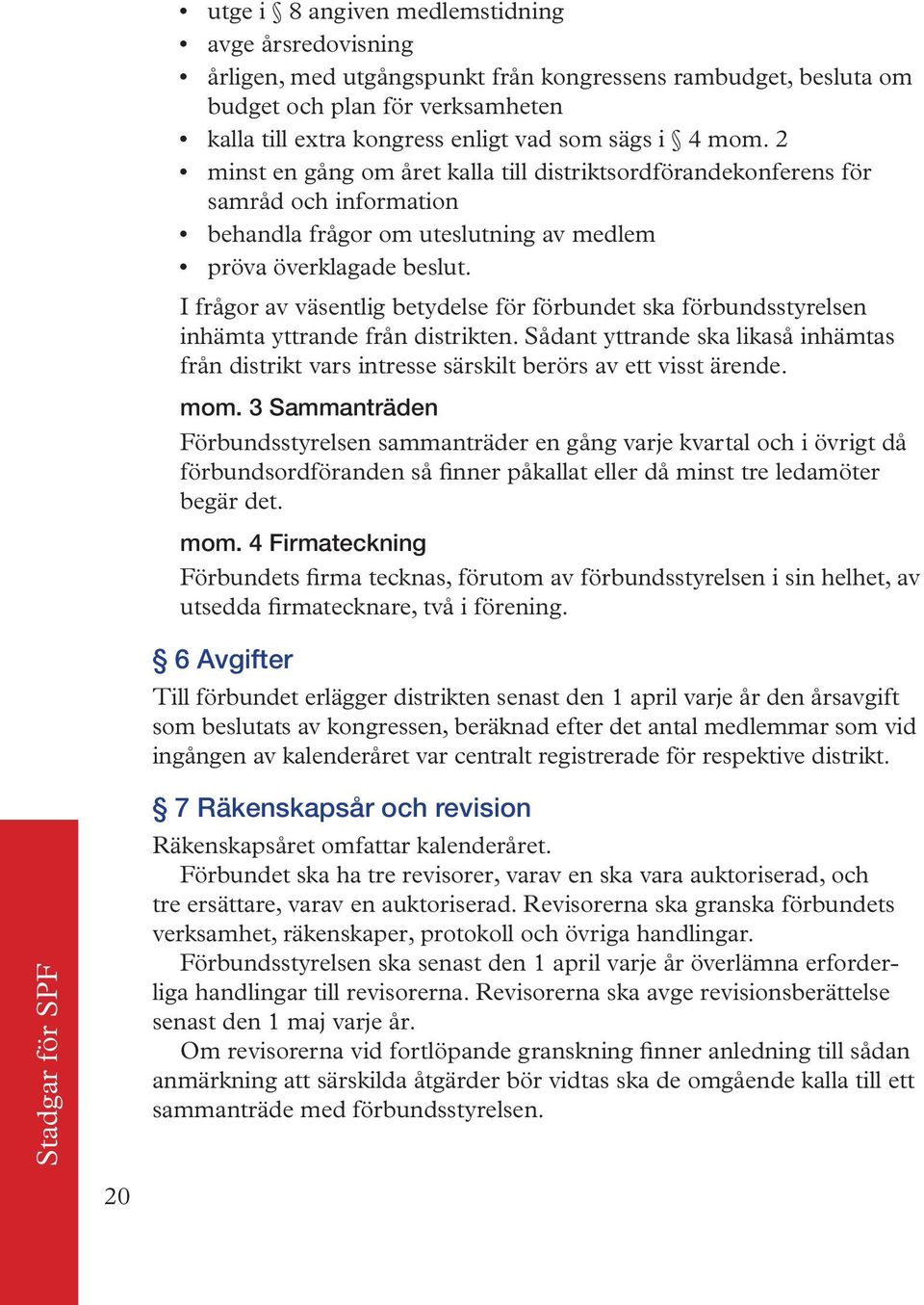 I frågor av väsentlig betydelse för förbundet ska förbundsstyrelsen inhämta yttrande från distrikten.