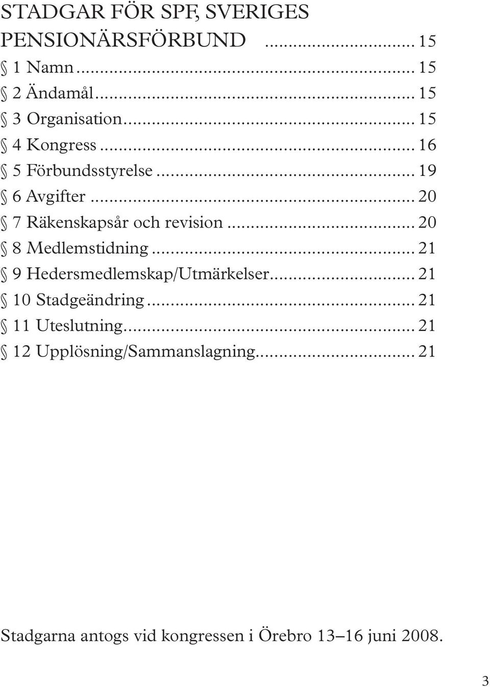 .. 20 8 Medlemstidning... 21 9 Hedersmedlemskap/Utmärkelser... 21 10 Stadgeändring.