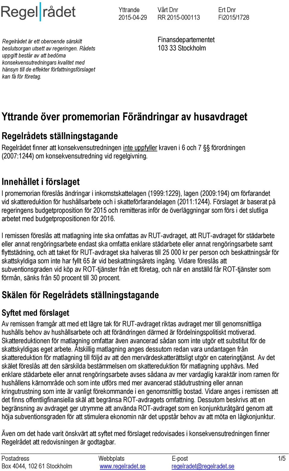 Finansdepartementet 103 33 Stockholm Yttrande över promemorian Förändringar av husavdraget Regelrådets ställningstagande Regelrådet finner att konsekvensutredningen inte uppfyller kraven i 6 och 7