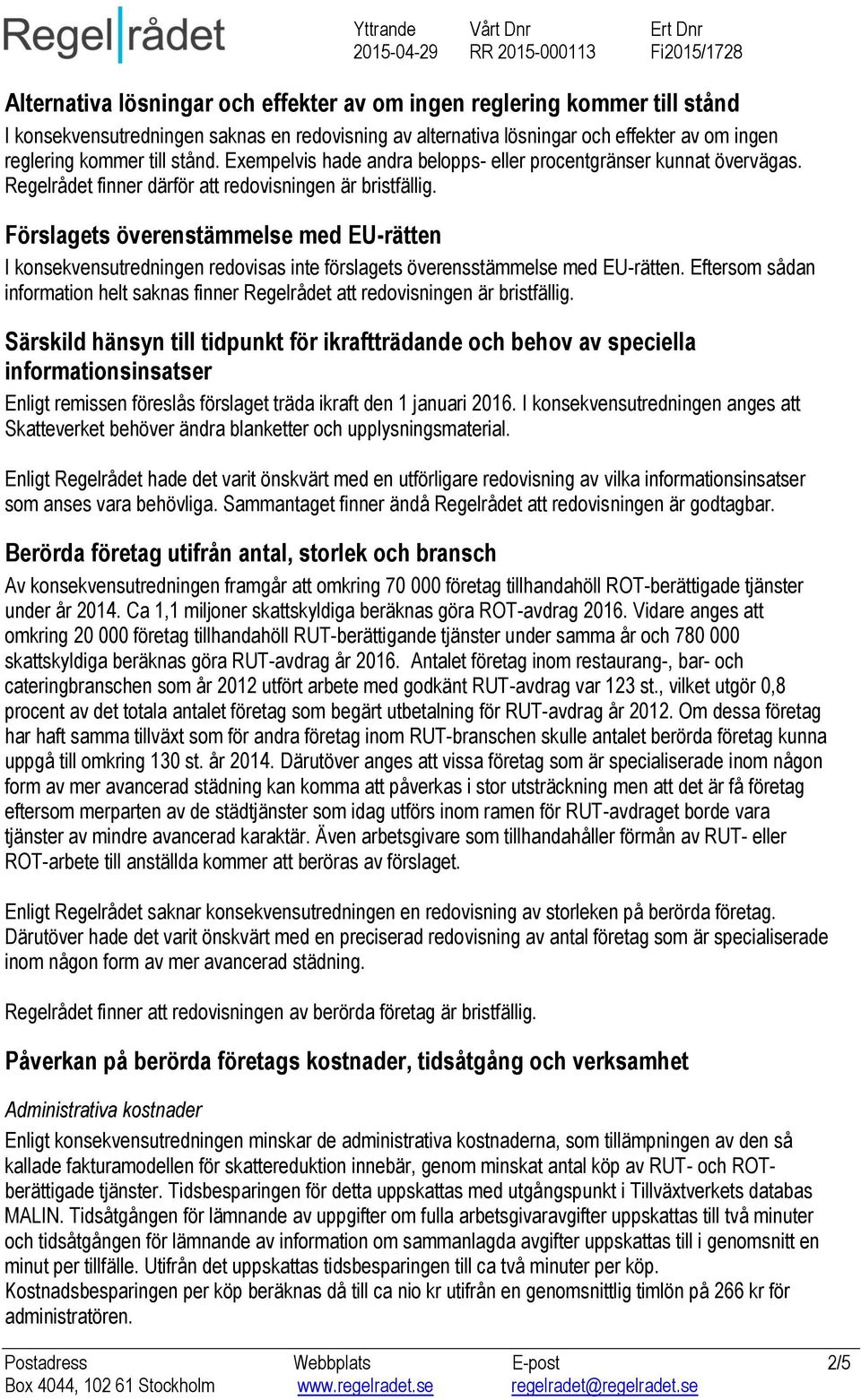 Förslagets överenstämmelse med EU-rätten I konsekvensutredningen redovisas inte förslagets överensstämmelse med EU-rätten.